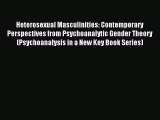 Download Heterosexual Masculinities: Contemporary Perspectives from Psychoanalytic Gender Theory