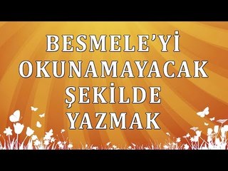 Besmeleyi okunamayacak şekilde yazmak  - Sorularla İslamiyet