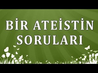 Bir Ateistin Sorularına Müthiş Cevaplar  - Sorularla İslamiyet