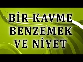 Bir kavme benzemek ve niyet - Sorularla İslamiyet