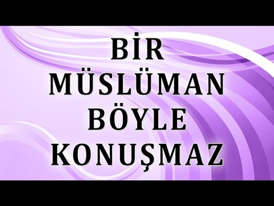 Bir müslüman böyle konuşmaz - Sorularla İslamiyet