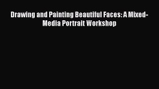Download Drawing and Painting Beautiful Faces: A Mixed-Media Portrait Workshop  EBook