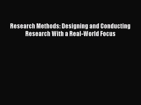 Read Research Methods: Designing and Conducting Research With a Real-World Focus PDF Online