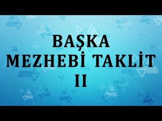 Başka mezhebi taklit 2 - Sorularla İslamiyet
