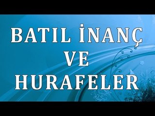Batıl inanç ve hurafeler - Sorularla İslamiyet