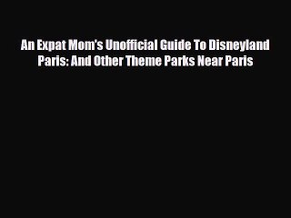 [PDF] An Expat Mom's Unofficial Guide To Disneyland Paris: And Other Theme Parks Near Paris