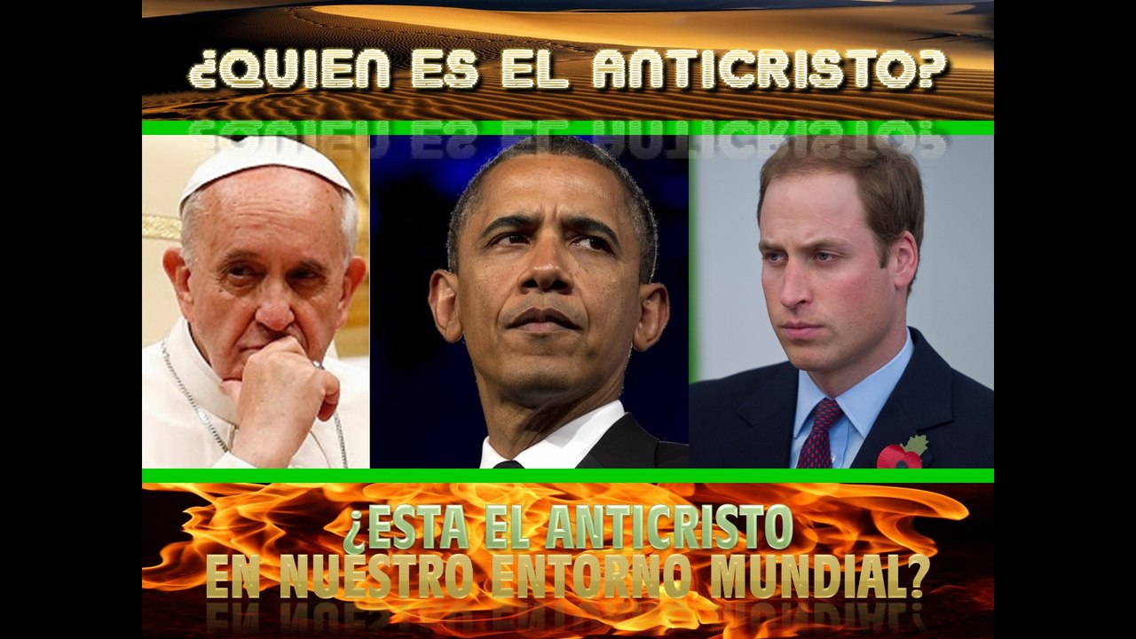 QUIEN ES EL ANTICRISTO REY WILLIAM PAPA FRANCISCO BARACK OBAMA Dr Alfredo Alegria