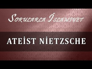Ateist Nietzscheyi Övmek Küfürdür - Sorularla İslamiyet