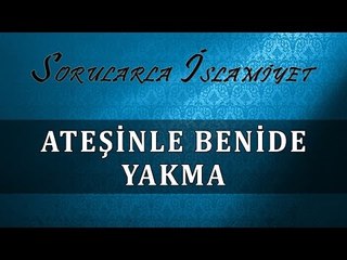 Ateşinle beni de yakma - Sorularla İslamiyet
