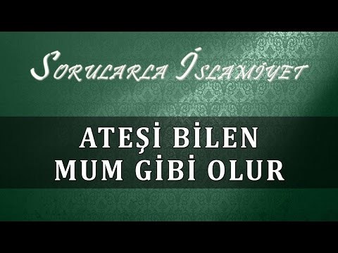 Ateşi bilen mum gibi olur - Sorularla İslamiyet
