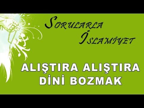 Alıştıra alıştıra dini bozmak - Sorularla İslamiyet - Sorularla İslamiyet