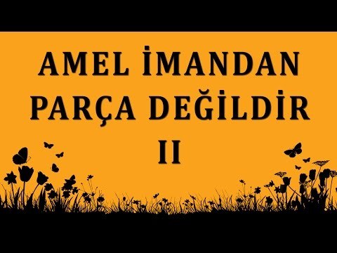 Amel imandan parça değildir 2 - Sorularla İslamiyet - Sorularla İslamiyet