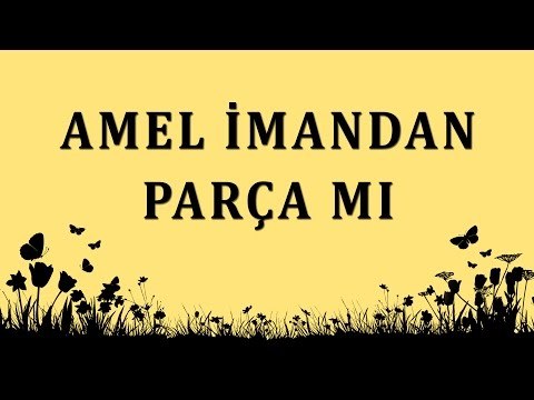 Amel imandan parça mı - Sorularla İslamiyet - Sorularla İslamiyet