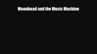 [PDF] Moonhead and the Music Machine [PDF] Full Ebook