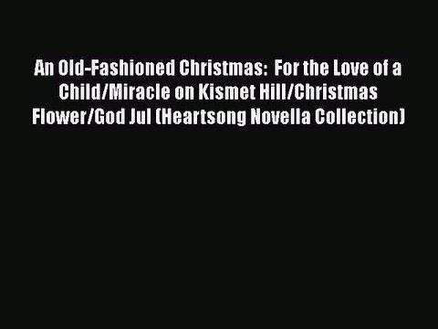 PDF An Old-Fashioned Christmas: For the Love of a Child/Miracle on Kismet Hill/Christmas Flower/God