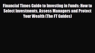 [PDF] Financial Times Guide to Investing in Funds: How to Select Investments Assess Managers
