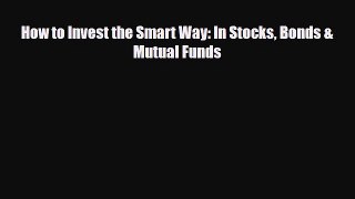 [PDF] How to Invest the Smart Way: In Stocks Bonds & Mutual Funds Read Full Ebook