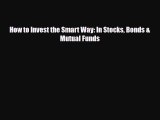 [PDF] How to Invest the Smart Way: In Stocks Bonds & Mutual Funds Read Full Ebook