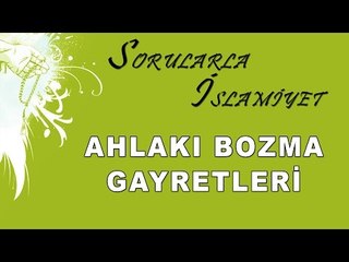 Ahlakı bozma gayretleri - Sorularla İslamiyet