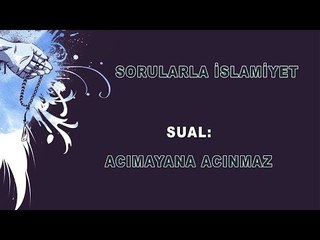 Acımayana acınmaz - Sorularla İslamiyet - Sorularla İslamiyet