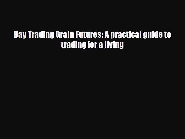 [PDF] Day Trading Grain Futures: A practical guide to trading for a living Download Full Ebook