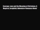 PDF Courage Love and the Meaning of Christmas: A Magical Insightful Adventure-Romance Novel