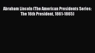 Read Abraham Lincoln (The American Presidents Series: The 16th President 1861-1865) Ebook Free