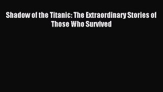 Read Shadow of the Titanic: The Extraordinary Stories of Those Who Survived Ebook Free