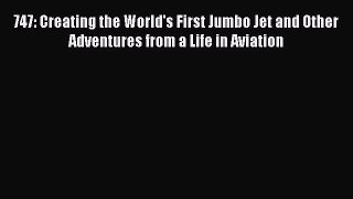 Read 747: Creating the World's First Jumbo Jet and Other Adventures from a Life in Aviation