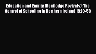 Read Education and Enmity (Routledge Revivals): The Control of Schooling in Northern Ireland