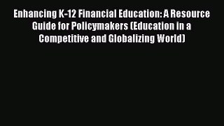 Read Enhancing K-12 Financial Education: A Resource Guide for Policymakers (Education in a
