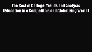 Read The Cost of College: Trends and Analysis (Education in a Competitive and Globalizing World)