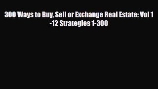[PDF] 300 Ways to Buy Sell or Exchange Real Estate: Vol 1-12 Strategies 1-300 Read Online