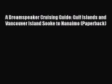 Read A Dreamspeaker Cruising Guide: Gulf Islands and Vancouver Island Sooke to Nanaimo (Paperback)