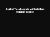 Read Grey Owl: Three Complete and Unabridged Canadian Classics Ebook Free