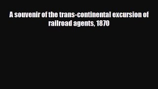 PDF A souvenir of the trans-continental excursion of railroad agents 1870 Read Online