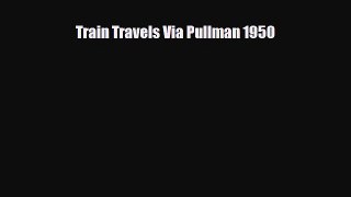Download Train Travels Via Pullman 1950 Free Books