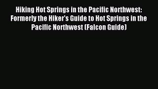 Read Hiking Hot Springs in the Pacific Northwest: Formerly the Hiker's Guide to Hot Springs