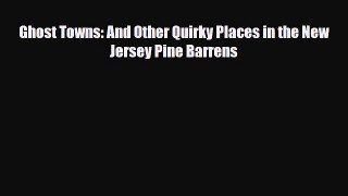 PDF Ghost Towns: And Other Quirky Places in the New Jersey Pine Barrens Read Online