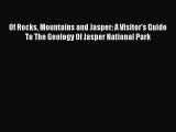 Download Of Rocks Mountains and Jasper: A Visitor's Guide To The Geology Of Jasper National