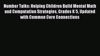 Read Number Talks: Helping Children Build Mental Math and Computation Strategies Grades K 5