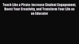 Read Teach Like a Pirate: Increase Student Engagement Boost Your Creativity and Transform Your