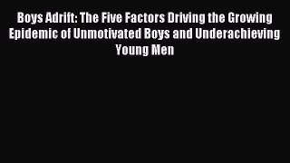 Read Boys Adrift: The Five Factors Driving the Growing Epidemic of Unmotivated Boys and Underachieving