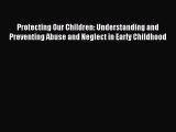 Read Protecting Our Children: Understanding and Preventing Abuse and Neglect in Early Childhood