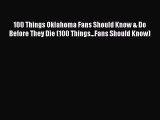 Read 100 Things Oklahoma Fans Should Know & Do Before They Die (100 Things...Fans Should Know)