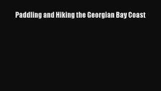 Read Paddling and Hiking the Georgian Bay Coast Ebook Free