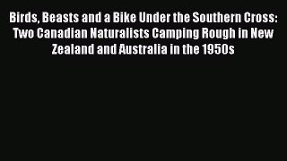 Read Birds Beasts and a Bike Under the Southern Cross: Two Canadian Naturalists Camping Rough
