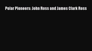 Read Polar Pioneers: John Ross and James Clark Ross Ebook Free