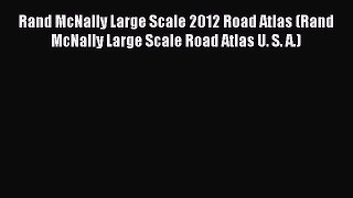 Read Rand McNally Large Scale 2012 Road Atlas (Rand McNally Large Scale Road Atlas U. S. A.)