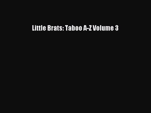 [Download] Little Brats: Taboo A-Z Volume 3 [Read] Online